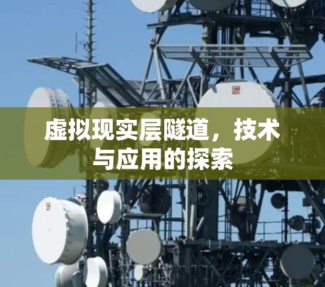 虚拟现实层隧道,技术与应用的探索 虚拟现实层隧道,技术与应用的探索