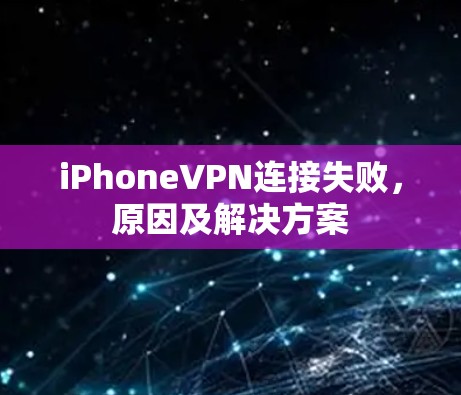 iPhoneVPN连接失败,原因及解决方案 iPhoneVPN连接失败,原因及解决方案