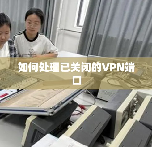 如何处理已关闭的VPN端口