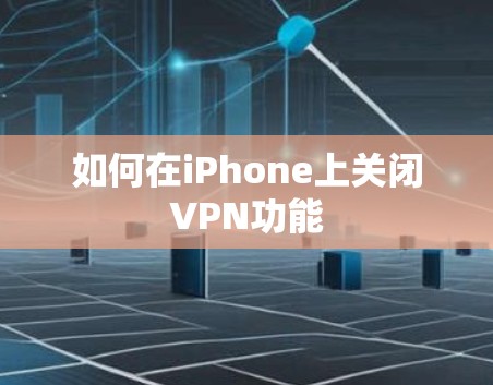如何在iPhone上关闭VPN功能 如何在iPhone上关闭VPN功能