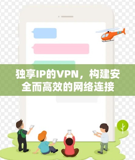 独享IP的VPN,构建安全而高效的网络连接 独享IP的VPN,构建安全而高效的网络连接