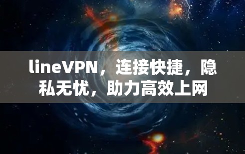 lineVPN,连接快捷,隐私无忧,助力高效上网 lineVPN,连接快捷,隐私无忧,助力高效上网