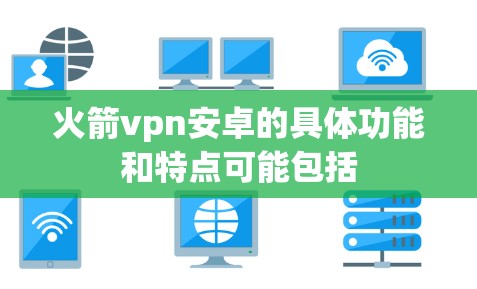 火箭vpn安卓的具体功能和特点可能包括