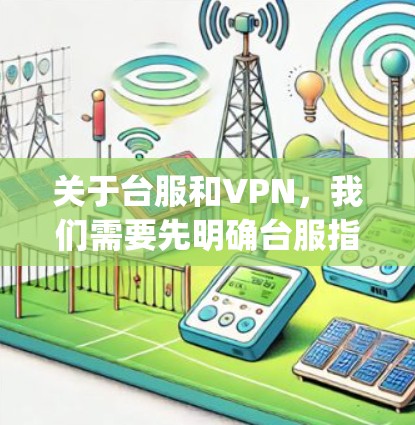 关于台服和VPN,我们需要先明确台服指的是什么。通常,台服可能指的是台湾地区的网络服务或台网。如果您指的是 accessing特定的台网服务,那么是否需要VPN取决于有几个因素 关于台服和VPN,我们需要先明确台服指的是什么。通常,台服可能指的是台湾地区的网络服务或台网。如果您指的是 accessing特定的台网服务,那么是否需要VPN取决于有几个因素
