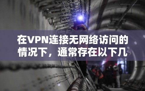 在VPN连接无网络访问的情况下，通常存在以下几种可能原因