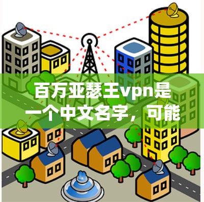 百万亚瑟王vpn是一个中文名字,可能指的是某个特定的游戏、角色或虚拟游戏平台。以下是一些可能的解释 百万亚瑟王vpn是一个中文名字,可能指的是某个特定的游戏、角色或虚拟游戏平台。以下是一些可能的解释