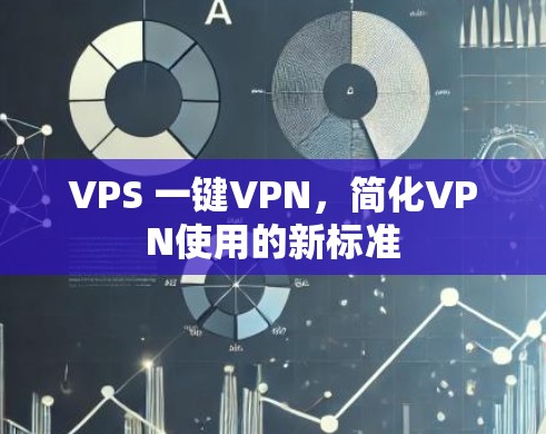 VPS 一键VPN,简化VPN使用的新标准 VPS 一键VPN,简化VPN使用的新标准