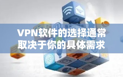 VPN软件的选择通常取决于你的具体需求、预算以及使用习惯。以下是一些常见的VPN软件推荐，供你参考