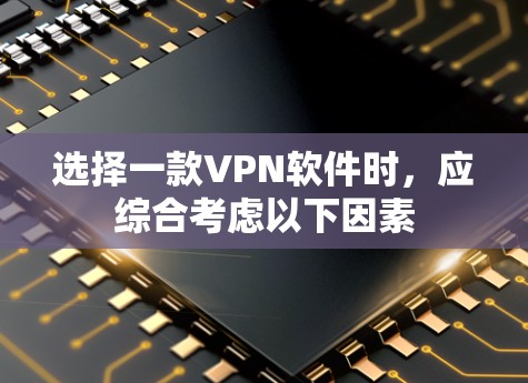 选择一款VPN软件时,应综合考虑以下因素 选择一款VPN软件时,应综合考虑以下因素