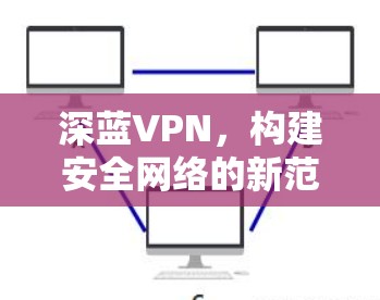 深蓝VPN，构建安全网络的新范式