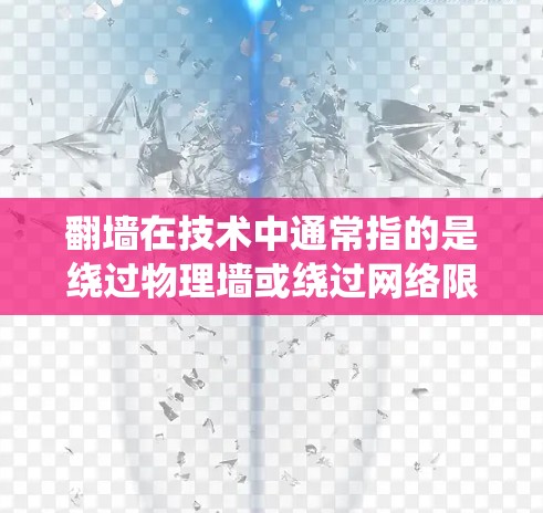 <strong>翻墙</strong>在技术中通常指的是绕过物理墙或绕过网络限制，例如绕过防火墙、绕过访问时间限制等。如果指的是绕过某种审查或限制，可能需要具体说明情况。以下是一些可能的解决方案