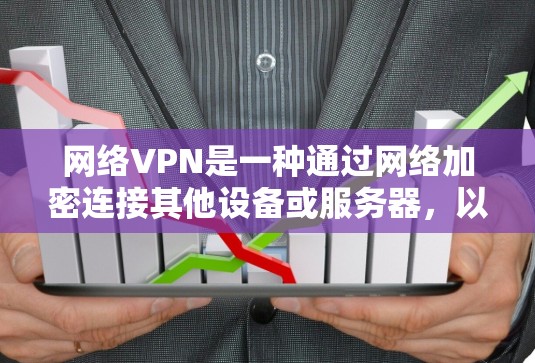 网络VPN是一种通过网络加密连接其他设备或服务器,以保护个人或企业数据免受网络攻击的工具。以下是对网络VPN的详细分析 网络VPN是一种通过网络加密连接其他设备或服务器,以保护个人或企业数据免受网络攻击的工具。以下是对网络VPN的详细分析