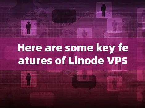 Here are some key features of Linode VPS VPNs: Here are some key features of Linode VPS VPNs: