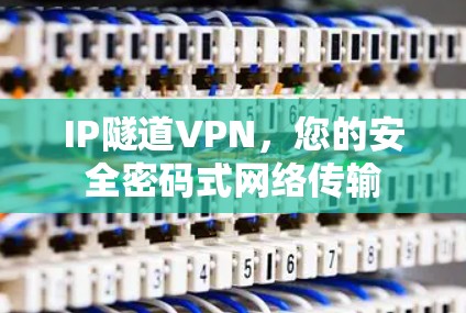 IP隧道VPN，您的安全密码式网络传输