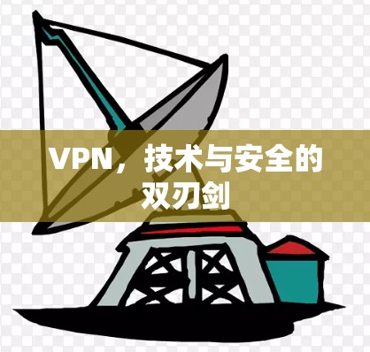 VPN，技术与安全的双刃剑