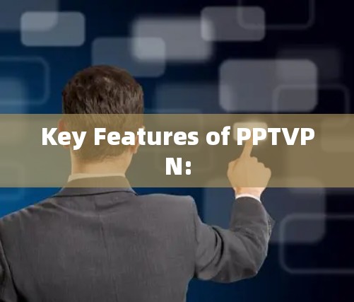 Key Features of PPTVPN: Key Features of PPTVPN: