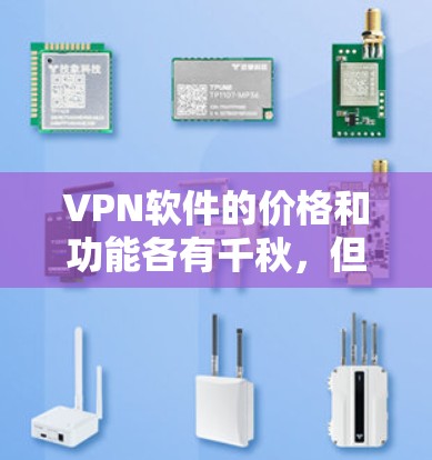 VPN软件的价格和功能各有千秋,但以下是一些性价比较高的VPN软件推荐,帮助您找到适合的选项 VPN软件的价格和功能各有千秋,但以下是一些性价比较高的VPN软件推荐,帮助您找到适合的选项