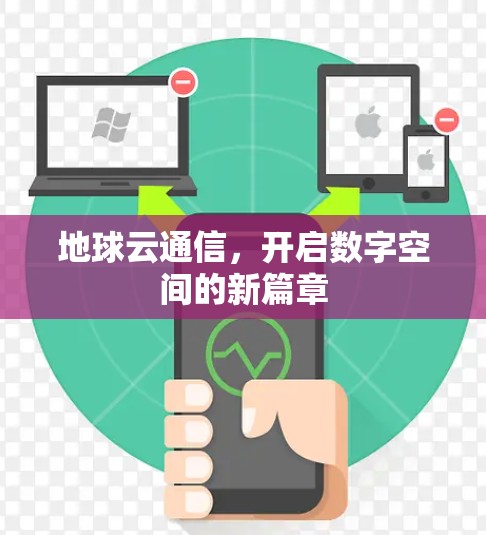 地球云通信,开启数字空间的新篇章 地球云通信,开启数字空间的新篇章