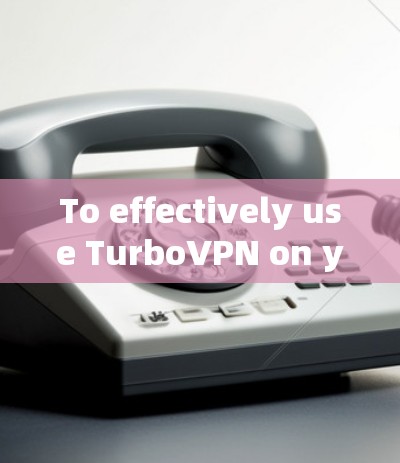 To effectively use TurboVPN on your iOS device,follow these organized steps: To effectively use TurboVPN on your iOS device,follow these organized steps: