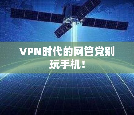 VPN时代的网管党别玩手机! VPN时代的网管党别玩手机!