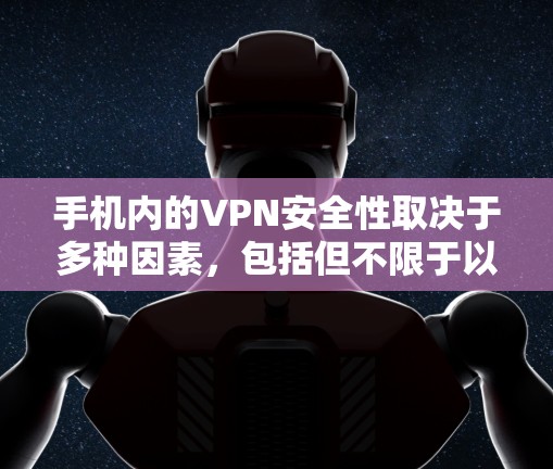 手机内的VPN安全性取决于多种因素，包括但不限于以下几点