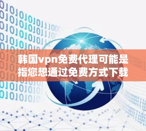 韩国vpn免费代理可能是指您想通过免费方式下载或观看韩国VPN内容,但需要注意的是,中国的网络环境和内容审查严格,许多VPN公司在中国可能无法提供免费服务,因为它们需要遵守中国的法律法规 韩国vpn免费代理可能是指您想通过免费方式下载或观看韩国VPN内容,但需要注意的是,中国的网络环境和内容审查严格,许多VPN公司在中国可能无法提供免费服务,因为它们需要遵守中国的法律法规