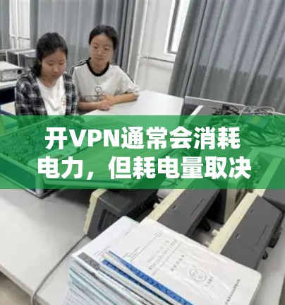 开VPN通常会消耗电力,但耗电量取决于VPN的具体类型和使用量。大多数VPN服务会依赖于互联网的电力供应,因此它们的耗电量通常在几瓦到几十瓦之间 开VPN通常会消耗电力,但耗电量取决于VPN的具体类型和使用量。大多数VPN服务会依赖于互联网的电力供应,因此它们的耗电量通常在几瓦到几十瓦之间