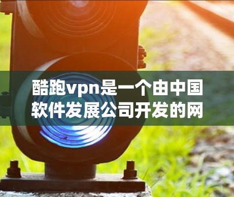 酷跑vpn是一个由中国软件发展公司开发的网络管理软件,旨在帮助用户管理网络设备、控制网络流量和保护网络环境。为了安全下载和使用酷跑vpn,建议按照以下步骤进行 酷跑vpn是一个由中国软件发展公司开发的网络管理软件,旨在帮助用户管理网络设备、控制网络流量和保护网络环境。为了安全下载和使用酷跑vpn,建议按照以下步骤进行
