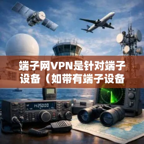 端子网VPN是针对端子设备(如带有端子设备标志的手机、平板电脑或电脑)设计的VPN服务,旨在提供更安全、更可靠的VPN连接。以下是对端子网VPN的总结 端子网VPN是针对端子设备(如带有端子设备标志的手机、平板电脑或电脑)设计的VPN服务,旨在提供更安全、更可靠的VPN连接。以下是对端子网VPN的总结