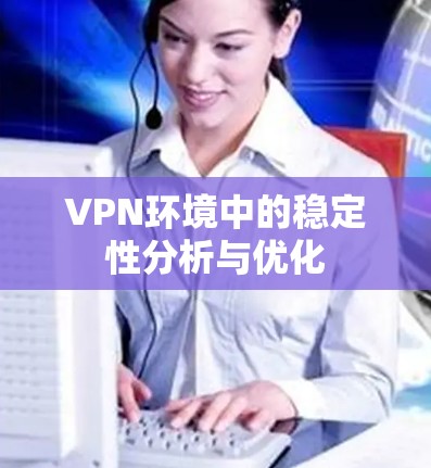 VPN环境中的稳定性分析与优化