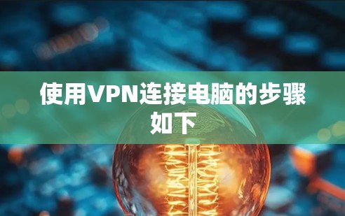 使用VPN连接电脑的步骤如下 使用VPN连接电脑的步骤如下