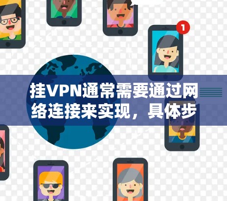 挂VPN通常需要通过网络连接来实现，具体步骤如下