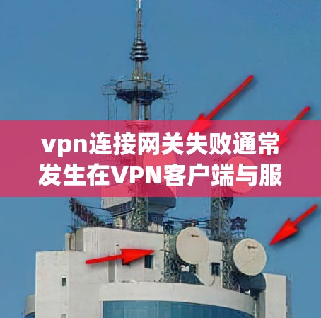 vpn连接网关失败通常发生在VPN客户端与服务器之间出现的问题。以下是逐步排查和解决的方法
