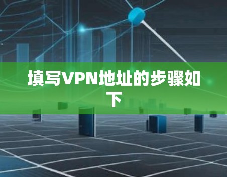 填写VPN地址的步骤如下 填写VPN地址的步骤如下