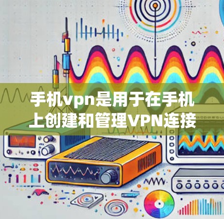 手机vpn是用于在手机上创建和管理VPN连接的软件。以下是关于如何使用手机vpn加速软件的详细步骤