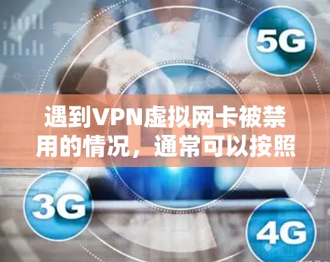 遇到VPN虚拟网卡被禁用的情况，通常可以按照以下步骤进行处理