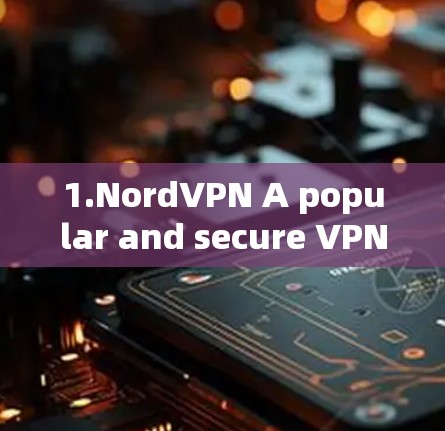 1.NordVPN A popular and secure VPN known for its speed and reliability.
