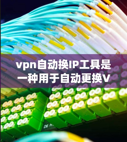vpn自动换IP工具是一种用于自动更换VPNIP地址的软件或工具。以下是一些可能的功能和优势 vpn自动换IP工具是一种用于自动更换VPNIP地址的软件或工具。以下是一些可能的功能和优势