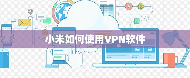 小米如何使用VPN软件 小米如何使用VPN软件