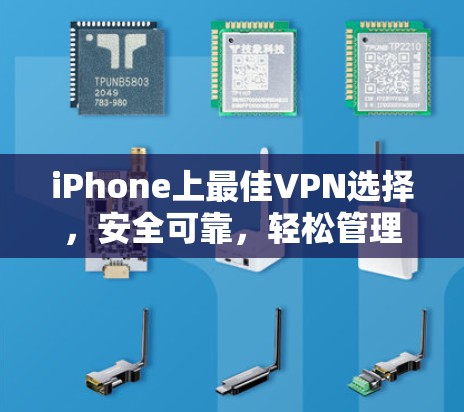 iPhone上最佳VPN选择，安全可靠，轻松管理