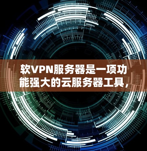 软VPN服务器是一项功能强大的云服务器工具,旨在直接访问云服务提供商(如AWS、Azure、GCP)的云资源,提供远程访问、虚拟化、云应用开发等多种用途。以下是对软VPN服务器的详细总结 软VPN服务器是一项功能强大的云服务器工具,旨在直接访问云服务提供商(如AWS、Azure、GCP)的云资源,提供远程访问、虚拟化、云应用开发等多种用途。以下是对软VPN服务器的详细总结