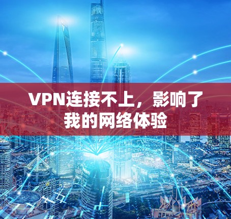 VPN连接不上,影响了我的网络体验 VPN连接不上,影响了我的网络体验