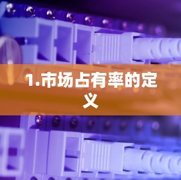 1.市场占有率的定义 1.市场占有率的定义