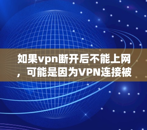 如果vpn断开后不能上网,可能是因为VPN连接被中断了,或者VPN服务器被禁用了。以下是一些可能的原因和解决方法 如果vpn断开后不能上网,可能是因为VPN连接被中断了,或者VPN服务器被禁用了。以下是一些可能的原因和解决方法