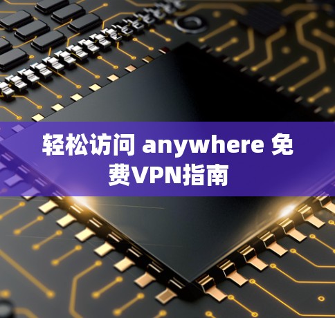 轻松访问 anywhere 免费VPN指南