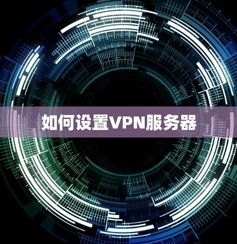 如何设置VPN服务器 如何设置VPN服务器