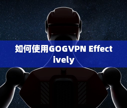 如何使用GOGVPN Effectively 如何使用GOGVPN Effectively