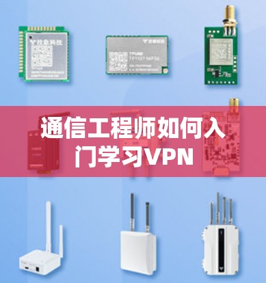 通信工程师如何入门学习VPN 通信工程师如何入门学习VPN