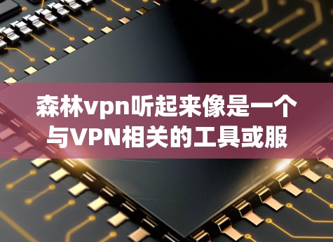 森林vpn听起来像是一个与VPN相关的工具或服务,但并没有明确的定义。可能是你提到的某个特定的VPN软件、应用或服务名称。以下是一些可能相关的信息和建议 森林vpn听起来像是一个与VPN相关的工具或服务,但并没有明确的定义。可能是你提到的某个特定的VPN软件、应用或服务名称。以下是一些可能相关的信息和建议