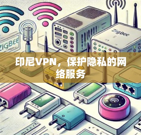 印尼VPN,保护隐私的网络服务 印尼VPN,保护隐私的网络服务